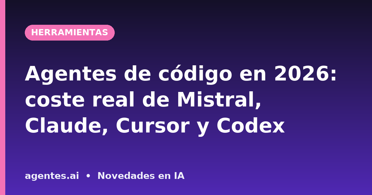Agentes de código en 2026: coste real de Mistral, Claude, Cursor y Codex