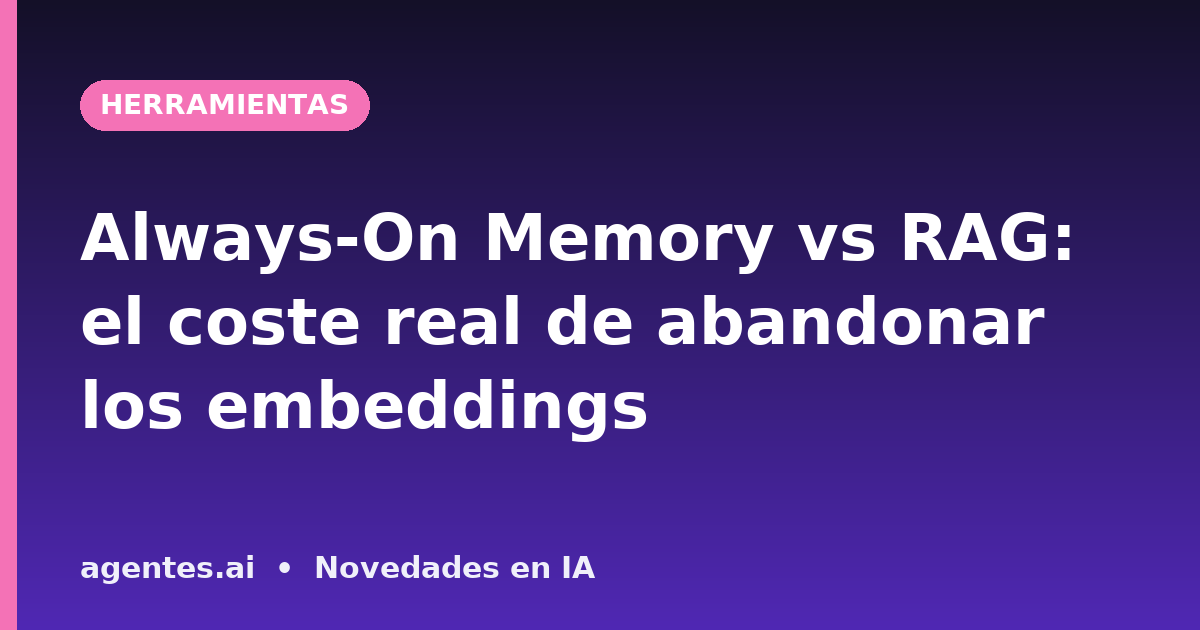 Always-On Memory vs RAG: el coste real de abandonar los embeddings