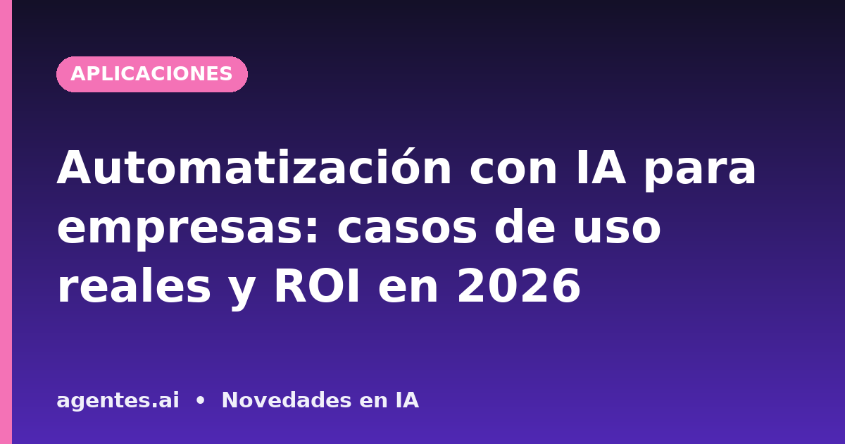 Automatización con IA para empresas: casos de uso reales y ROI en 2026