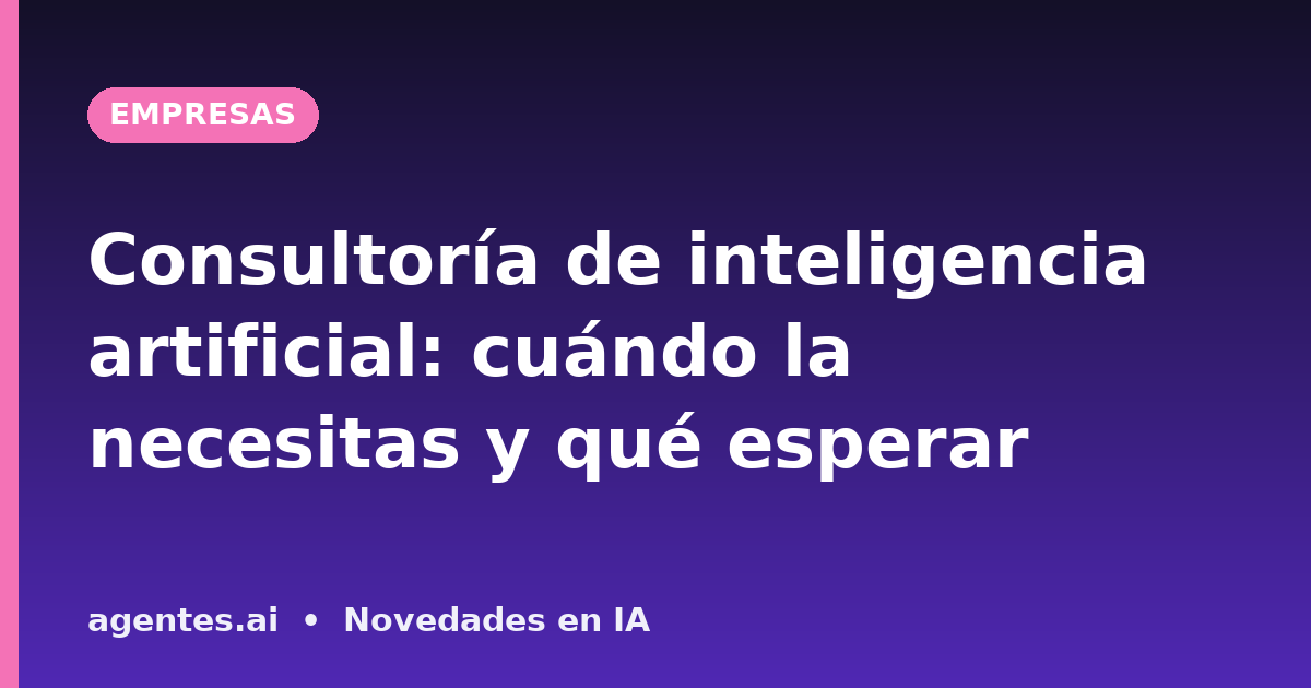 Consultoría de inteligencia artificial: cuándo la necesitas y qué esperar