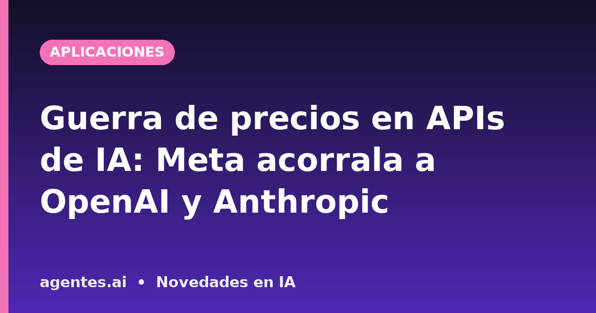 Guerra de precios en APIs de IA: Meta acorrala a OpenAI y Anthropic