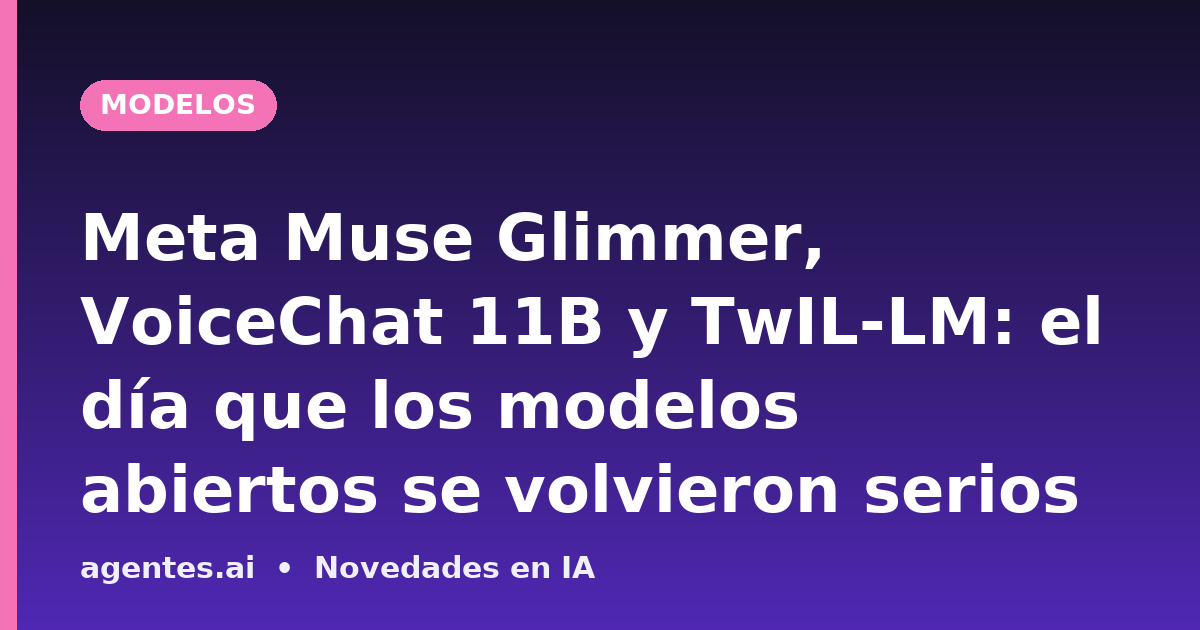 Meta Muse Glimmer, VoiceChat 11B y TwIL-LM: el día que los modelos abiertos se volvieron serios