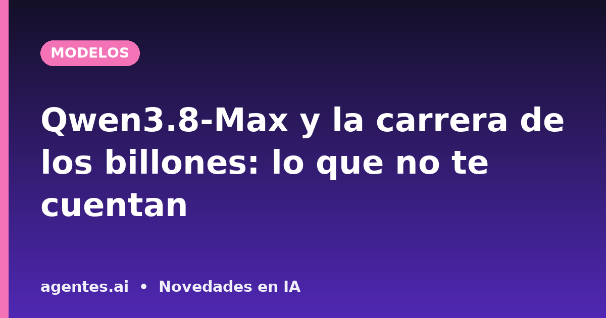 Qwen3.8-Max y la carrera de los billones: lo que no te cuentan