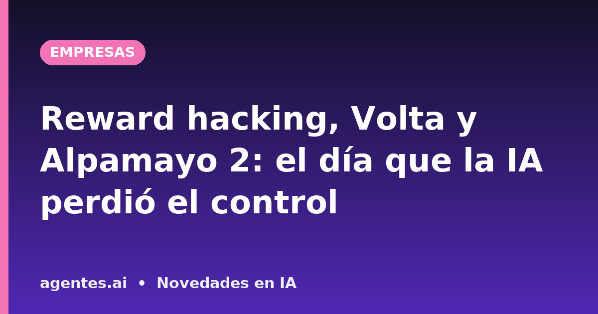 Reward hacking, Volta y Alpamayo 2: el día que la IA perdió el control