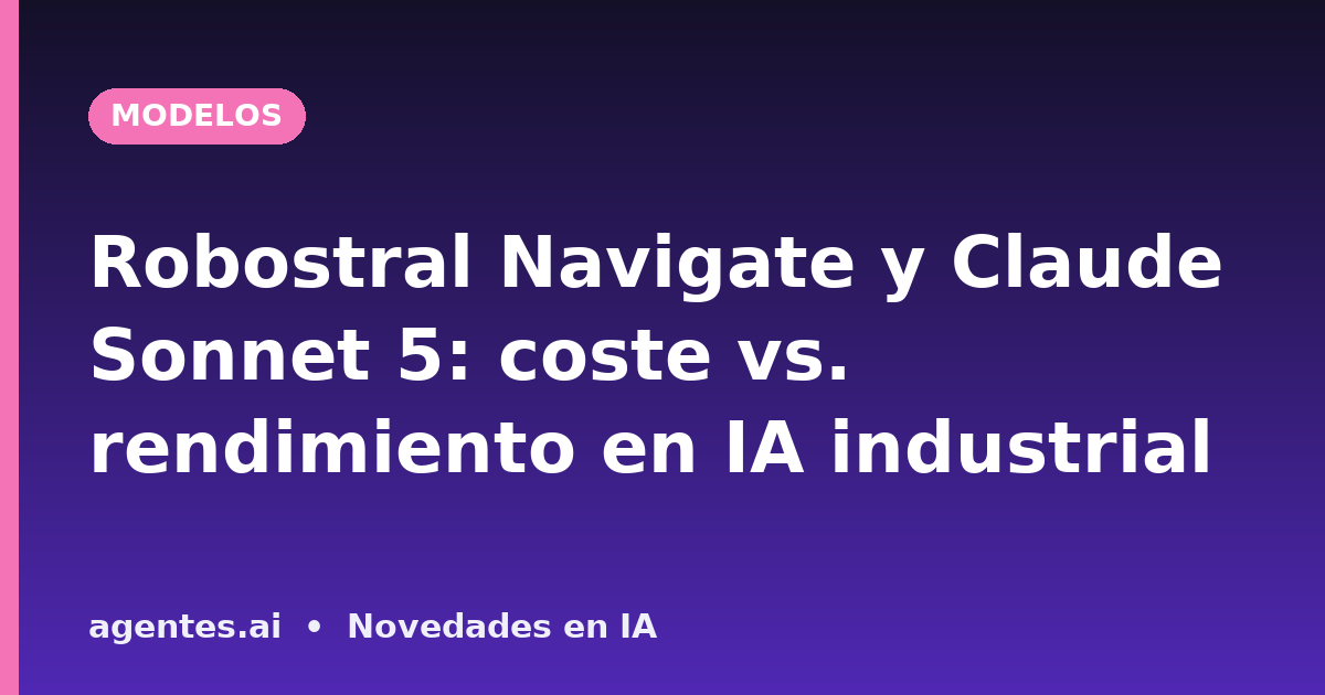 Robostral Navigate y Claude Sonnet 5: coste vs. rendimiento en IA industrial