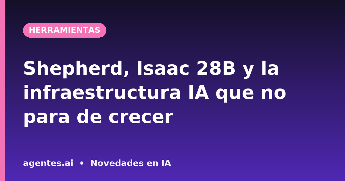 Shepherd, Isaac 28B y la infraestructura IA que no para de crecer