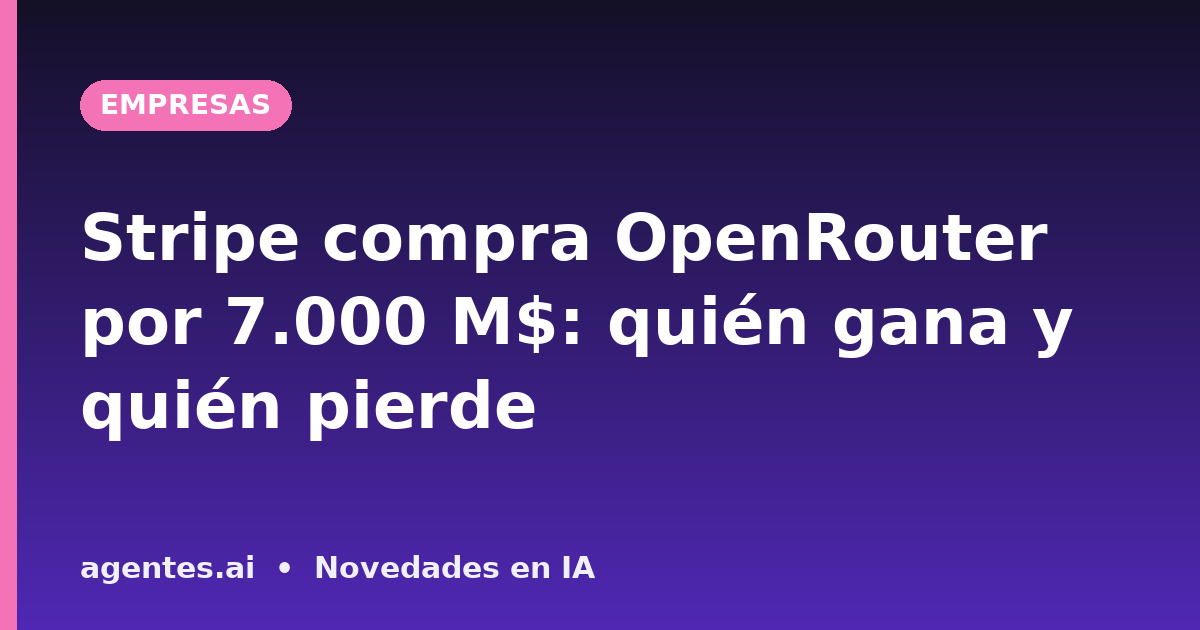 Stripe compra OpenRouter por 7.000 M$: quién gana y quién pierde