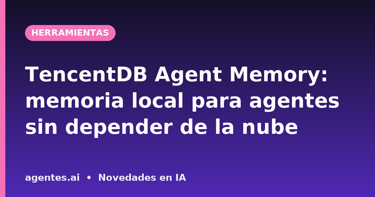 TencentDB Agent Memory: memoria local para agentes sin depender de la nube